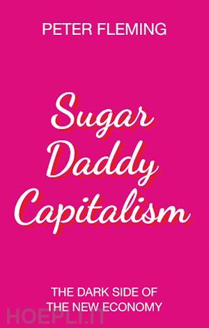 fleming p - sugar daddy capitalism the dark side of the new economy