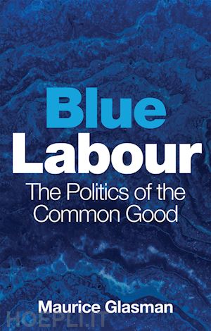 glasman m - blue labour – the politics of the common good