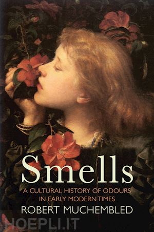 muchembled - smells – a cultural history of odours in early modern times