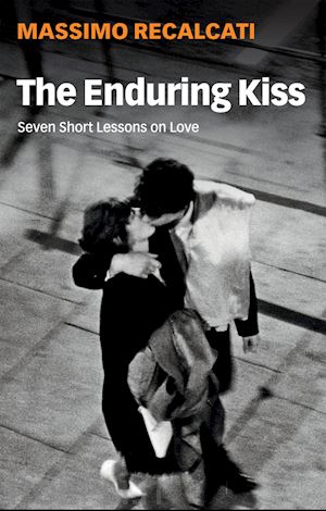 recalcati - the enduring kiss – seven short lessons on love