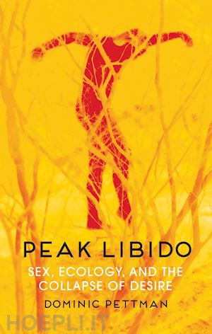 pettman d - peak libido – sex, ecology, and the collapse of desire