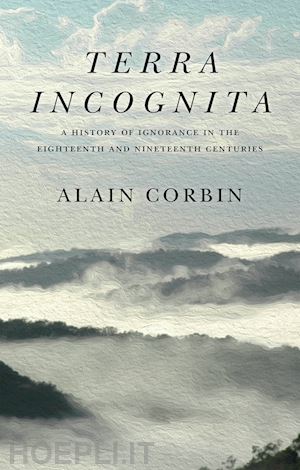 corbin a - terra incognita: a history of ignorance in the 18t h and 19th centuries