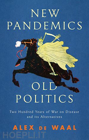 de waal a - new pandemics, old politics: two hundred years of war on disease and its alternatives