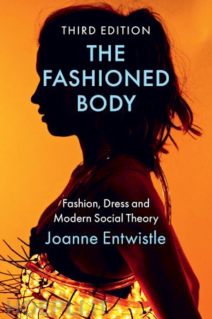 entwistle j - the fashioned body – fashion, dress and modern social theory, 3rd edition