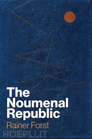 forst r - the noumenal republic – critical constructivism after kant