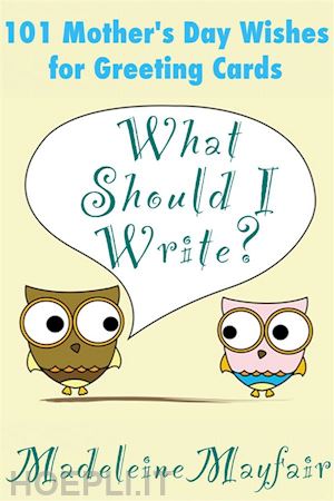 madeleine mayfair - what should i write? 101 mother’s day wishes for greeting cards