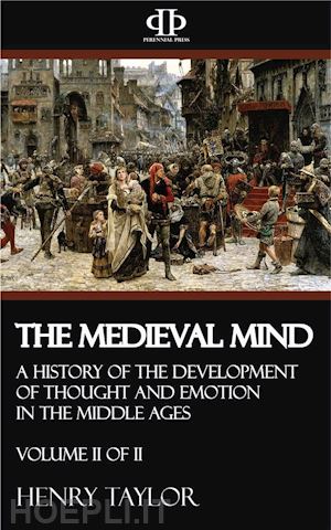 henry taylor - the medieval mind - volume ii of ii