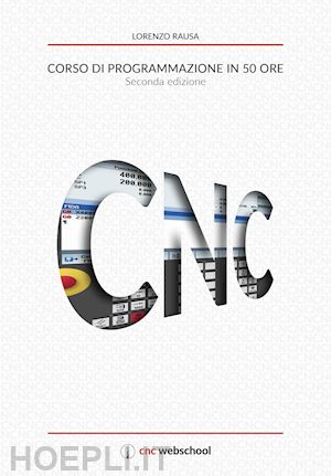 rausa lorenzo - cnc corso di programmazione in 50 ore (seconda edizione)