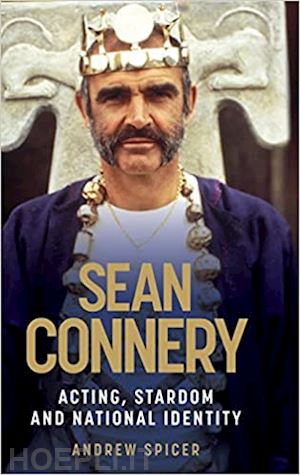 spicer andrew - sean connery: acting, stardom and national identity