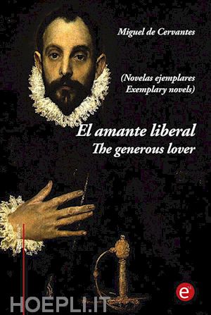 miguel de cervantes; miguel de cervantes - el amante liberal/the generous lover (edición bilingüe/bilingual edition)