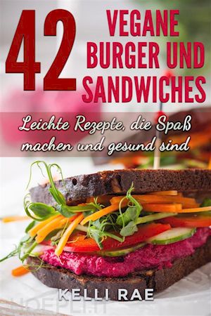 kelli rae - 42 vegane burger und sandwiches leichte rezepte, die spaß machen und gesund sind