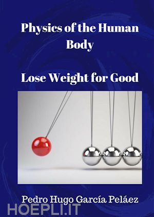 pedro hugo garcÍa pelÁez - physics of the human body lose weight for good.