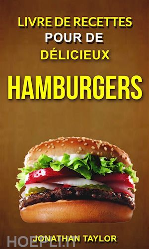jonathan taylor - livre de recettes pour de délicieux hamburgers (burger recettes)