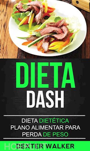 dexter walker - dieta dash: dieta dietética (plano alimentar para perda de peso)
