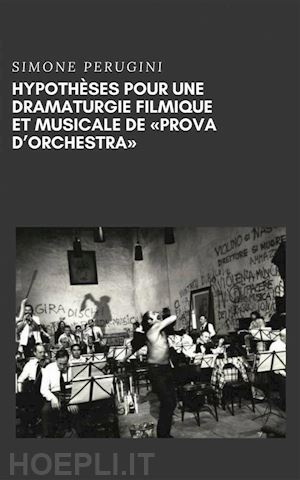 simone perugini - hypothèses pour une dramaturgie filmique et musicale de répétition d'orchestre