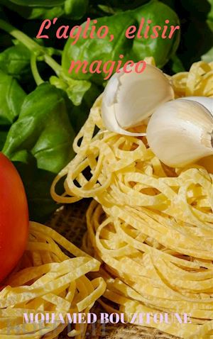 mohamed bouzitoune - l'aglio, elisir magico