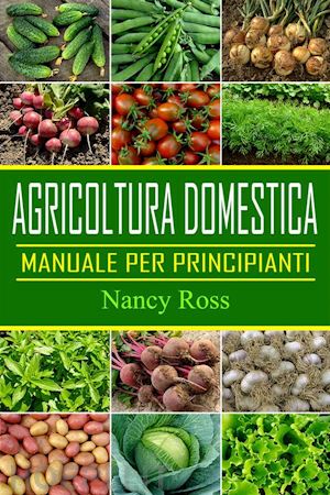 nancy ross - agricoltura domestica: manuale per principianti