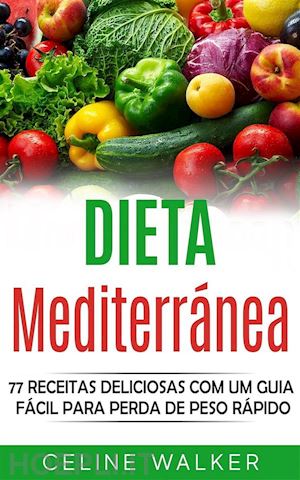 celine walker - dieta mediterránea: 77 receitas deliciosas com um guia fácil para perda de peso rápido