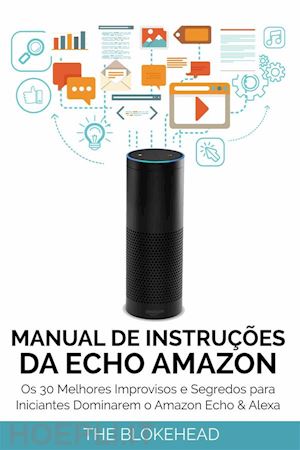 the blokehead - manual de instruções da echo amazon :  os 30 melhores improvisos e segredos para iniciantes dominarem o amazon echo & alexa
