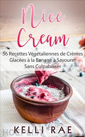kelli rae - nice cream : 56 recettes végétaliennes de crèmes glacées À la banane À savourer sans culpabiliser