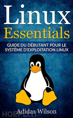 adidas wilson - linux essentials: guide du débutant pour le système d'exploitation linux