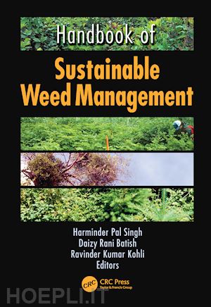 singh harinder p. (curatore); batish daizy rani (curatore); kohli ravinder kumar (curatore) - handbook of sustainable weed management