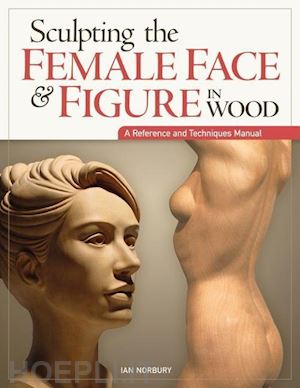 norbury ian - sculpting the female face & figure in wood. a reference and techniques manual