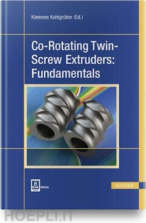 kohlgruber klemens - co-rotating twin-screw extruders: fundamentals