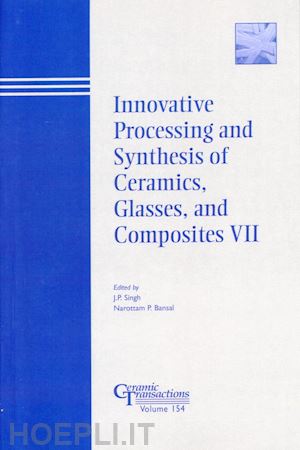 singh jp - innovative processing and synthesis of ceramics, glasses, and composites vii: proceedings of the symposium held at the 105th annual meeting of the american ceramic society, april 27-30, in nashville, tennessee, ceramic transactions, volume 154