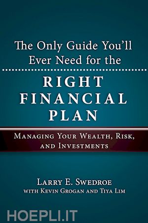 swedroe larry e.; grogan kevin; lim tiya - the only guide you'll ever need for the right financial plan