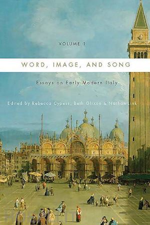 cypess rebecca; glixon beth l.; link nathan; curtis alan; torrente alvaro - word, image, and song, vol. 1 – essays on early modern italy