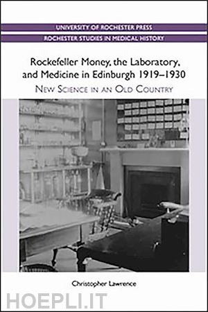 lawrence christopher - rockefeller money, the laboratory and medicine i – new science in an old country