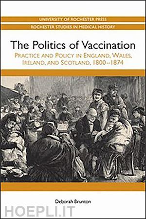 brunton deborah - the politics of vaccination – practice and policy in england, wales, ireland, and scotland, 1800–1874