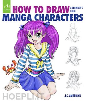 amberlyn j. c. - how to draw manga characters. a beginner's guide. ediz. a colori