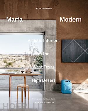 thompson helen - marfa modern. artistic interiors of the west texas high desert. ediz. a colori