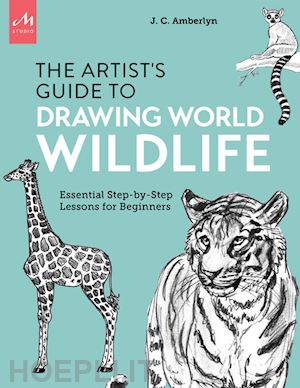 amberlyn j. c. - artist's guide to drawing world wildlife. essential step-by-step lessons for beginners