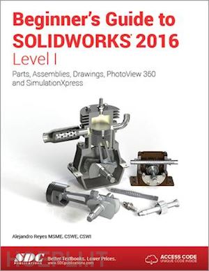 reyes alejandro - beginner's guide to solidworks 2016 - level i (including unique access code)