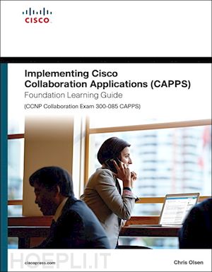olsen chris - implementing cisco collaboration applications (capps) foundation learning guide