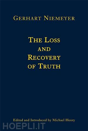 niemeyer gerhart; henry michael - the loss and recovery of truth – selected writings of gerhart niemeyer