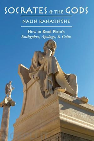ranasinghe nalin - socrates and the gods – how to read plato`s euthyphro, apology, and crito