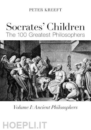 kreeft peter - socrates` children: ancient – the 100 greatest philosophers
