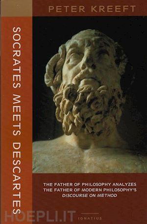 kreeft peter - socrates meets descartes – the father of philosophy analyzes the father of modern philosophy`s discourse on method