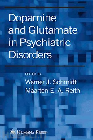 schmidt werner (curatore); reith maarten e. a. (curatore) - dopamine and glutamate in psychiatric disorders