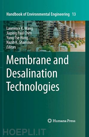 wang lawrence k. (curatore); chen jiaping paul (curatore); hung yung-tse (curatore); shammas nazih k. (curatore) - membrane and desalination technologies