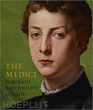 christiansen keith; falciani carlo; cropper elizabeth; gasparotto davide; hendler sefy - the medici – portraits and politics, 1512–1570