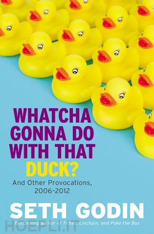 godin seth - whatcha gonna do with that duck?