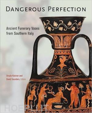 kastner ursula - dangerous perfection– ancient funerary vases from southern italy