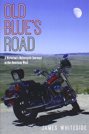 whiteside james - old blue' s road: a historian's motorcycle journey in the american west