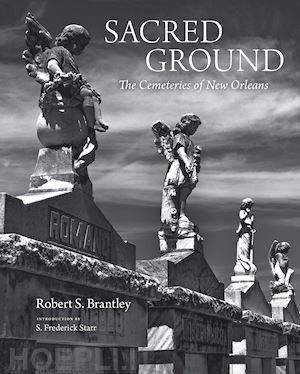 brantley robert s. - sacred ground. the cemeteries of new orleans