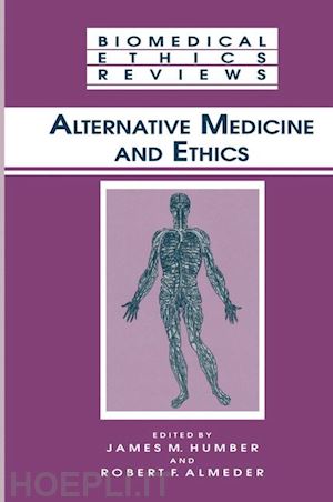 humber james m. (curatore); almeder robert f. (curatore) - alternative medicine and ethics